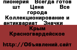 1.1) пионерия : Всегда готов ( 1 шт ) › Цена ­ 90 - Все города Коллекционирование и антиквариат » Значки   . Крым,Красногвардейское